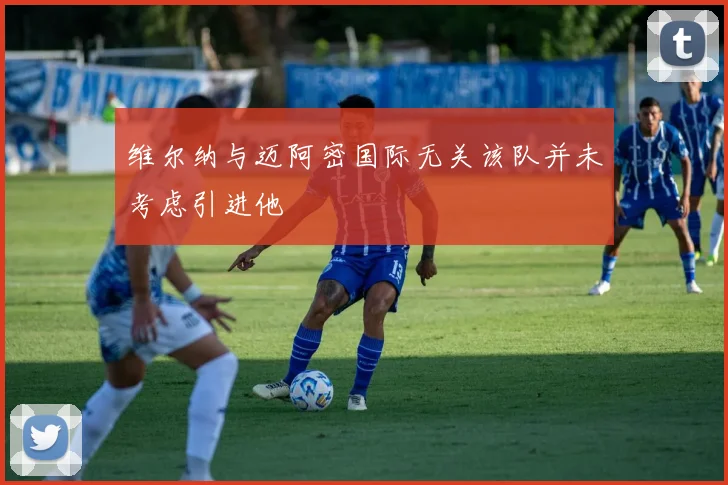 维尔纳与迈阿密国际无关该队并未考虑引进他