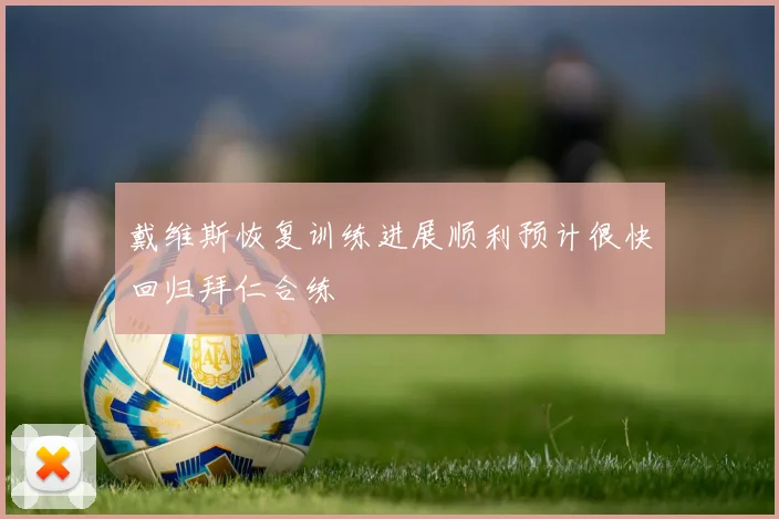 戴维斯恢复训练进展顺利预计很快回归拜仁合练