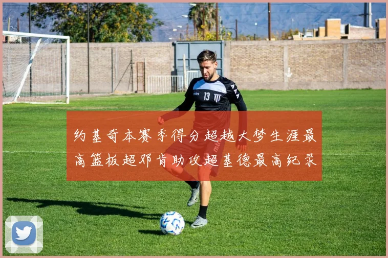 约基奇本赛季得分超越大梦生涯最高篮板超邓肯助攻超基德最高纪录